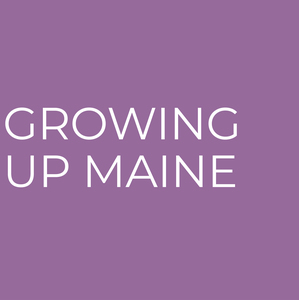 Growing Up Maine